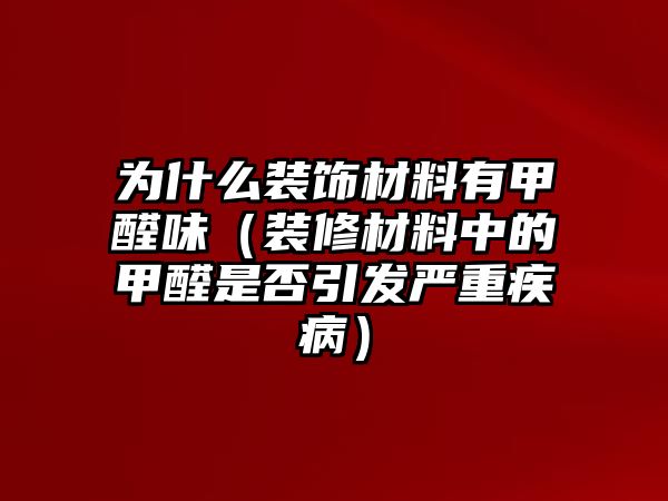 為什么裝飾材料有甲醛味（裝修材料中的甲醛是否引發嚴重疾病）