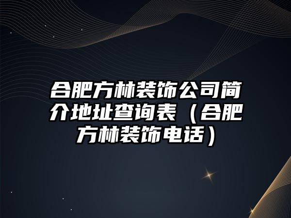 合肥方林裝飾公司簡介地址查詢表（合肥方林裝飾電話）