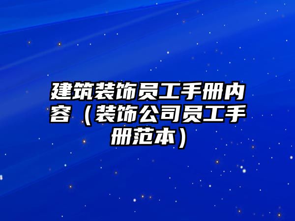 建筑裝飾員工手冊內(nèi)容（裝飾公司員工手冊范本）