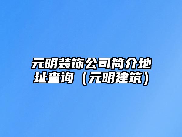 元明裝飾公司簡介地址查詢（元明建筑）