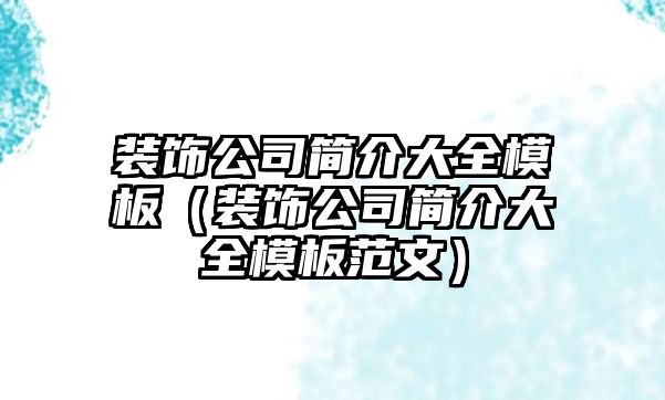 裝飾公司簡介大全模板（裝飾公司簡介大全模板范文）