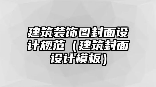 建筑裝飾圖封面設計規范（建筑封面設計模板）