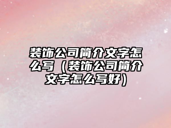 裝飾公司簡介文字怎么寫（裝飾公司簡介文字怎么寫好）