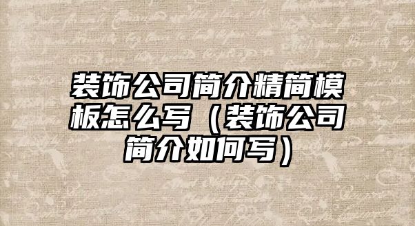 裝飾公司簡介精簡模板怎么寫（裝飾公司簡介如何寫）