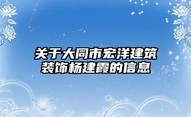 關(guān)于大同市宏洋建筑裝飾楊建霞的信息