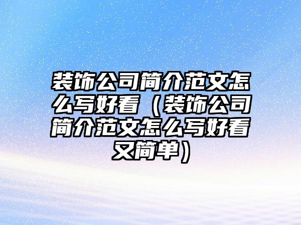 裝飾公司簡介范文怎么寫好看（裝飾公司簡介范文怎么寫好看又簡單）