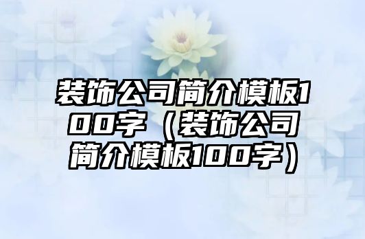 裝飾公司簡介模板100字（裝飾公司簡介模板100字）