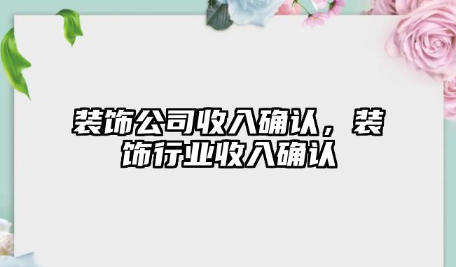 裝飾公司收入確認，裝飾行業收入確認