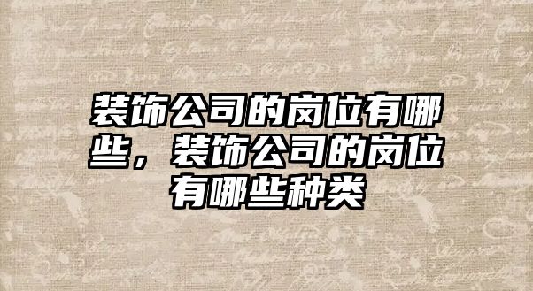 裝飾公司的崗位有哪些，裝飾公司的崗位有哪些種類