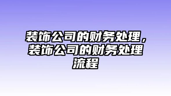 裝飾公司的財務處理，裝飾公司的財務處理流程