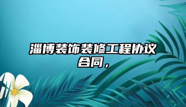 淄博裝飾裝修工程協議合同，