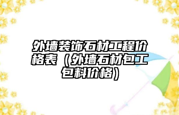 外墻裝飾石材工程價格表（外墻石材包工包料價格）