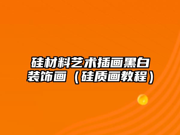 硅材料藝術插畫黑白裝飾畫（硅質畫教程）