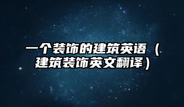 一個(gè)裝飾的建筑英語（建筑裝飾英文翻譯）