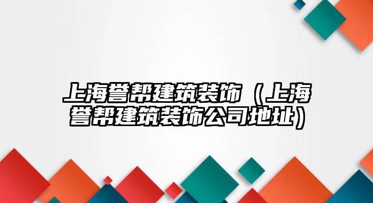 上海譽幫建筑裝飾（上海譽幫建筑裝飾公司地址）