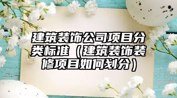 建筑裝飾公司項目分類標準（建筑裝飾裝修項目如何劃分）