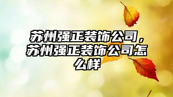 蘇州強正裝飾公司，蘇州強正裝飾公司怎么樣