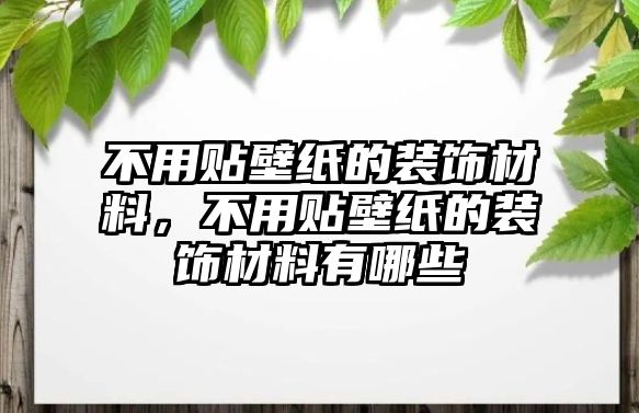 不用貼壁紙的裝飾材料，不用貼壁紙的裝飾材料有哪些