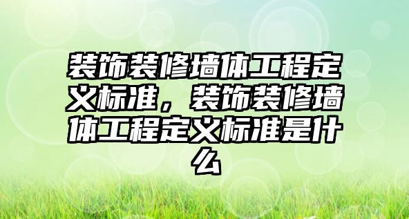 裝飾裝修墻體工程定義標準，裝飾裝修墻體工程定義標準是什么