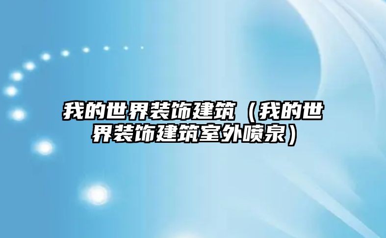 我的世界裝飾建筑（我的世界裝飾建筑室外噴泉）