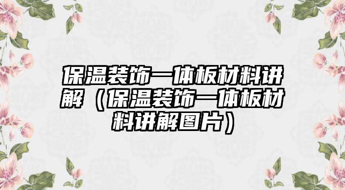 保溫裝飾一體板材料講解（保溫裝飾一體板材料講解圖片）