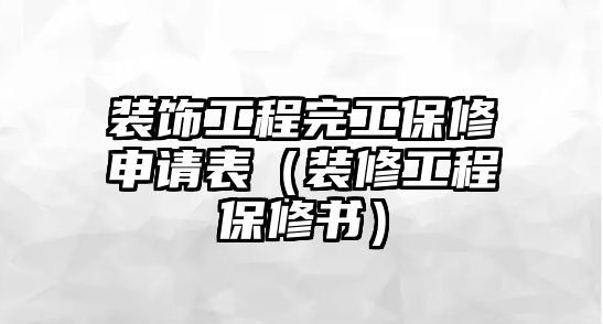 裝飾工程完工保修申請表（裝修工程保修書）