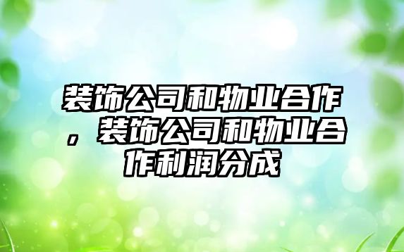 裝飾公司和物業合作，裝飾公司和物業合作利潤分成