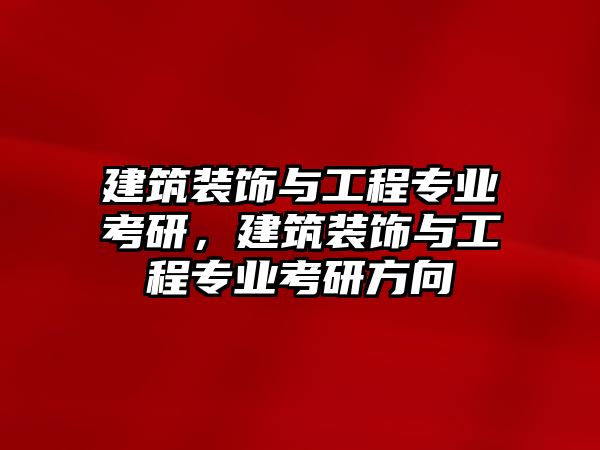 建筑裝飾與工程專業(yè)考研，建筑裝飾與工程專業(yè)考研方向