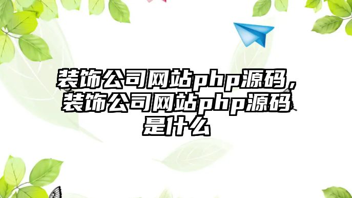 裝飾公司網站php源碼，裝飾公司網站php源碼是什么