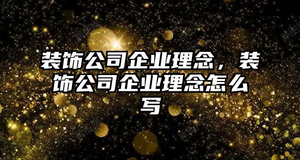 裝飾公司企業理念，裝飾公司企業理念怎么寫