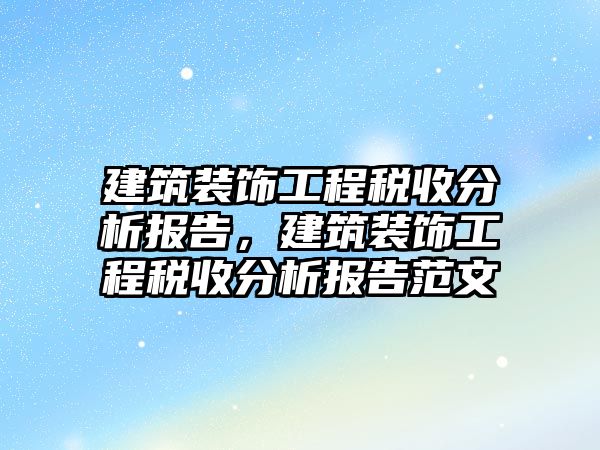 建筑裝飾工程稅收分析報告，建筑裝飾工程稅收分析報告范文